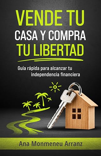 VENDE TU CASA Y COMPRA TU LIBERTAD: Guía rápida para alcanzar tu independencia financiera (Spanish Edition)