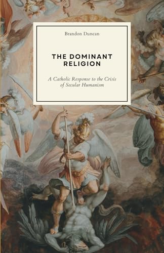 The Dominant Religion: A Catholic Response to the Crisis of Secular Humanism -  Independently published