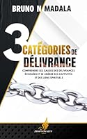 3 Catégories De Délivrance : Comprendre Les Causes Des Délivrances Échouées Et Se Libérer Des Captivités Et Des Liens Spirituels (French Edition) 0998809276 Book Cover