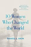 10 Women Who Changed the World: Inspiring Female Missionaries Who Fulfilled the Great Commission