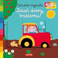 Akademia madrego dziecka. Pierwsze bajeczki. Dzien dobry, traktorku! 8327663267 Book Cover