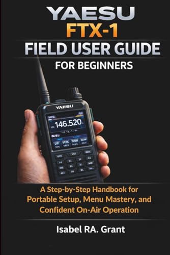 YAESU FTX-1 FIELD USER GUIDE FOR BEGINNERS: A Step-by-Step Handbook for Portable Setup, Menu Mastery, and Confident On-Air Operation