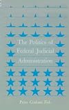 The Politics of Federal Judicial Administration (Princeton Legacy Library)