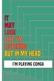congahead salsa  It May Look Like I\'m Listening but in My Head I\'m Playing Conga: Best Notebook Choice for poeple who loves Conga, Lined & Numbered Journal, Greatest ... gift, birthday Gift for Conga Lovers