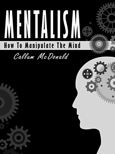 Mentalism: The Ultimate Guide To Master Mind Manipulation