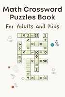 Math Crossword Puzzles Book For Adults And Kids: 20 mathematical operations in the form of a crossword puzzle to train the mind with division, multiplication, addition and subtraction B0CQX177FP Book Cover