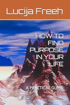 Paperback HOW TO FIND PURPOSE IN YOUR LIFE: A PRACTICAL GUIDE Book