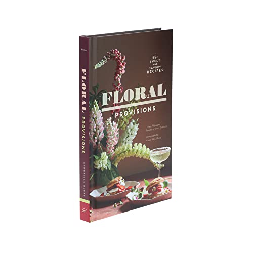 Floral Provisions: 45+ Sweet and Savory Recipes