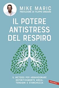 Il potere antistress del respiro. Il metodo per abbandonare definitivamente ansia, tensioni e stanchezza