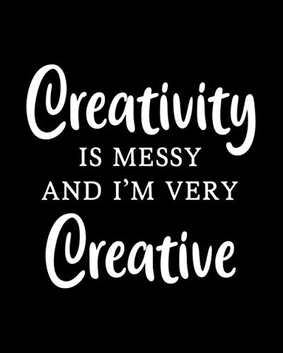 Creativity is Messy and I'm Very Creative: Painting Gift for People Who Love to Paint - Funny Saying on Cover Design for Painters - Blank Lined Journal or Notebook - Cute Saying Cover Design