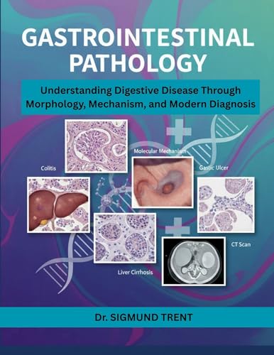 GASTROINTESTINAL PATHOLOGY: Understanding Digestive Disease Through Morphology, Mechanism, and Modern Diagnosis