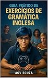 Guia Prático de Exercícios De Gramática Inglesa: Exercícios do dia a dia para aprender inglês de forma fácil, rápida e definitiva (Portuguese Edition)