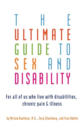 Ultimate Guide to Sex and Disability: For All of Us Who Live with Disabilities, Chronic Pain, and Illness