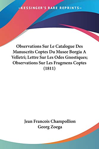 Observations Sur Le Catalogue Des Manuscrits Coptes Du Musee Borgia A Velletri; Lettre Sur Les Odes Gnostiques; Observations Sur Les Fragmens Coptes (1811) (French Edition)