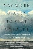May We Be Spared to Meet on Earth: Letters of the Lost Franklin Arctic Expedition