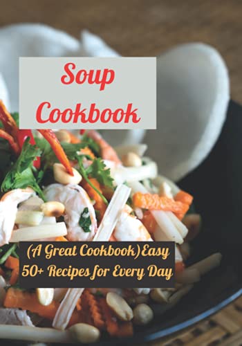 Soup Cookbook: (A Great Cookbook)Easy 50+ Recipes for Every Day