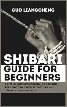 Paperback Shibari Guide for Beginners: A Step-by-Step Introduction to Artistic Rope Bonding, Safety Techniques, and Creative Harness Styles Book