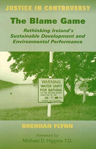 The Blame Game: Rethinking Ireland's Sustainable Development and Environmental Performance (Justice in Controversy Series)