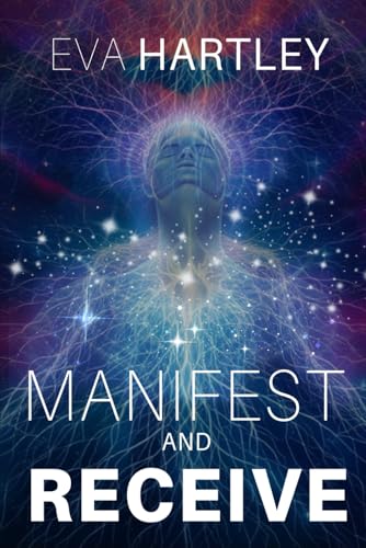Manifest and Receive: Train Your Subconscious Mind, Rewire Limiting Beliefs, and Attract Abundance Through Neuroscience and Spiritual Practice