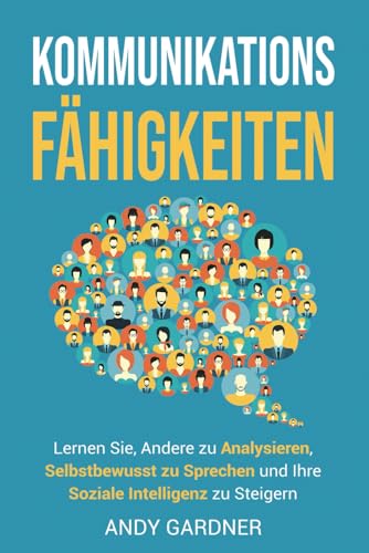 Kommunikationsfähigkeiten: Lernen Sie, andere zu analysieren, selbstbewusst zu sprechen und Ihre soziale Intelligenz zu steigern (Selbstentwicklung)