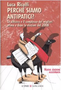 Perché siamo antipatici. La sinistra e il complesso dei migliori prima e dopo le elezioni del 2008 Perché siamo antipatici. La sinistra e il complesso dei migliori prima e dopo le elezioni del 2008
