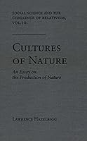 Cultures of Nature: An Essay on the Production of Nature (Social Science and the Challenge of Relativism) 0813013402 Book Cover