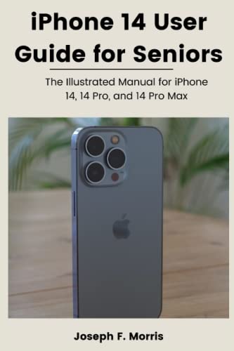 iPhone 14 User Guide for Seniors: The Illustrated Manual for iPhone 14, 14 Pro, and 14 Pro Max
