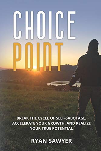 Choice Point: Break the Cycle of Self-Sabotage, Accelerate Your Growth,