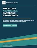 The Salary Negotiation Handbook & Workbook: How to Research Your Market, Value the Whole Offer, Make a Confident Ask, and Negotiate Salary, Benefits, Bonuses, Equity, and Promotions