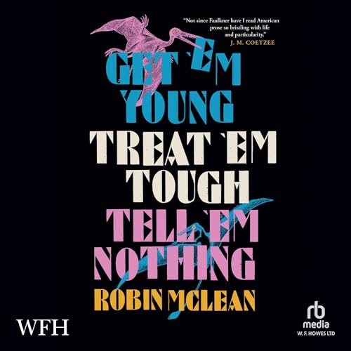 Get &rsquo;em Young, Treat &rsquo;em Tough, Tell &rsquo;em Nothing Audiolivro Por Robin McLean capa