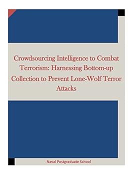Paperback Crowdsourcing Intelligence to Combat Terrorism: Harnessing Bottom-up Collection to Prevent Lone-Wolf Terror Attacks Book