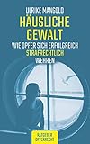 Häusliche Gewalt : Wie Opfer sich erfolgreich strafrechtlich wehren