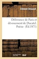 Da(c)Livrance de Paris Et Da(c)Vouement de Ducatel. Poa(c)Sie 2013006160 Book Cover