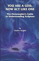 You Are God, Now Act Like One: The Homosapiens Guide to Understanding Scripture 1456511696 Book Cover