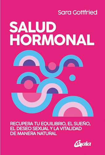 Salud hormonal: Recupera tu equilibrio, el sueño, el deseo sexual y la vitalidad de manera natural. (Salud Natural)