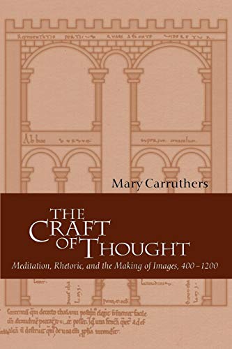 The Craft of Thought: Meditation, Rhetoric, and the Making of Images, 400–1200 (Cambridge Studies in Medieval Literature, Series Number 34)