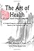 The Art of Health: Your Health Warrior Awakens: A 12-Week Program to Achieve Optimal Health, Based on the Principles of Sun Tzu