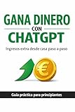 Gana dinero con ChatGPT: Guía práctica paso a paso para generar ingresos desde casa sin experiencia