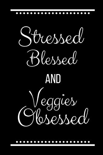 Stressed Blessed Veggies Obsessed: Funny Slogan-120 Pages 6 x 9