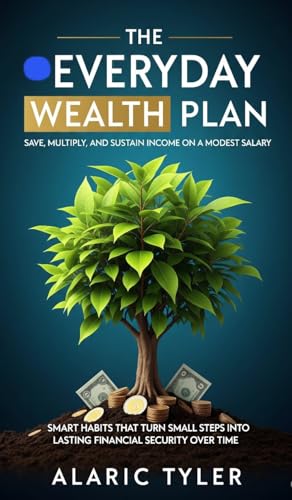 The Everyday Wealth Plan: Save, Multiply, and Sustain Income On A Modest Salary