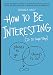 How to Be Interesting: (In 10 Simple Steps)