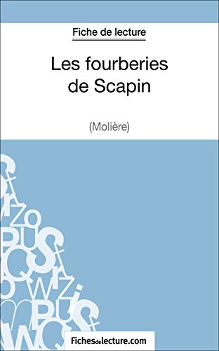 Les fourberies de Scapin de Molière (Fiche de lecture): Analyse complète de l'oeuvre (FICHES DE LECTURE) Les fourberies de Scapin de Molière (Fiche de lecture): Analyse complète de l'oeuvre (FICHES DE LECTURE)