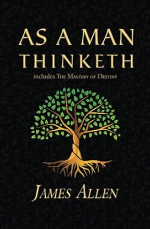 As a Man Thinketh - The Original 1902 Classic (includes The Mastery of Destiny) (Reader's Library Classics)