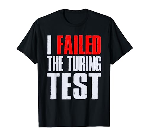 I FAILED THE TURING TEST T-Shirt
