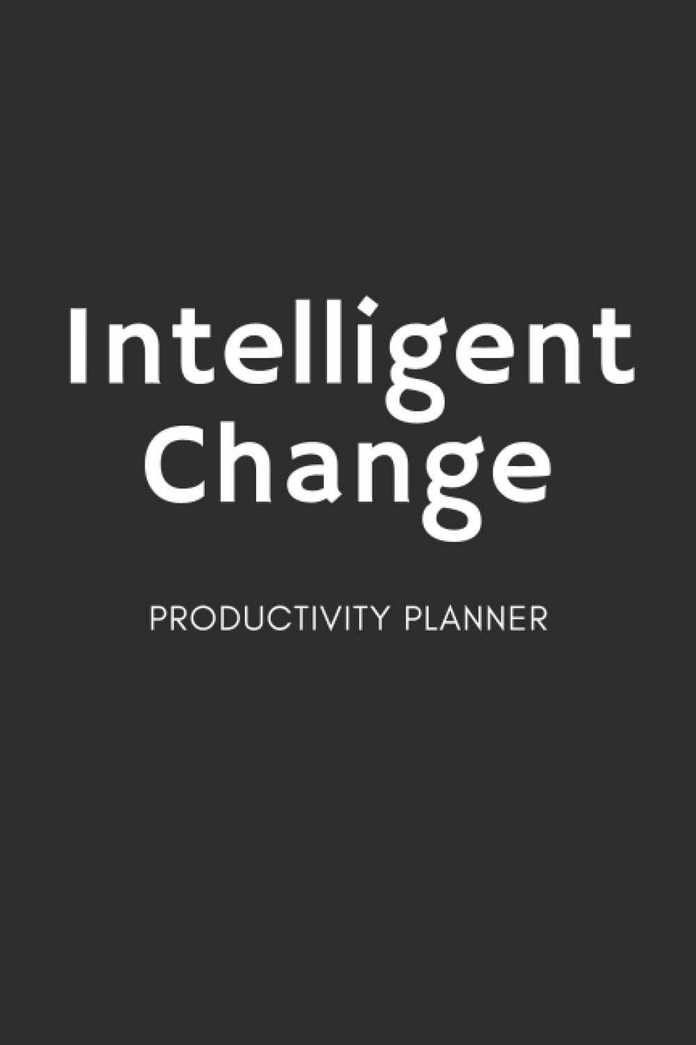Intelligent Change: Productivity Planner, Daily Planner for Goal Setting and Time Management - To-Do Lists: Daily & Weekly Planner / Schedule ... and goals planner, 6x9 Inch, 120 Pages)