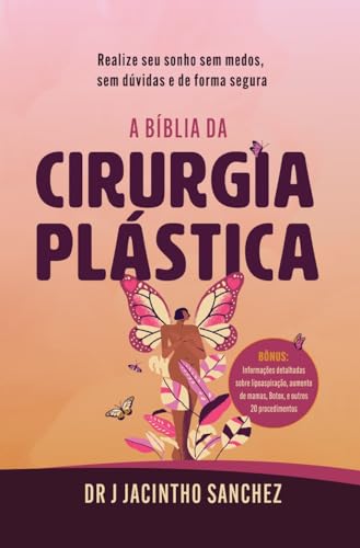 A Bíblia da Cirurgia Plástica: Realize seu sonho sem medos, sem dúvidas e de forma segura
