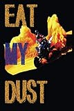  Eat my Dust Notebook: Motorbike Notebook, Journal, Diary, Planner, rally and trophy, Gratitude, Writing, Travel, Goal, Bullet ... family and friends who loves motorbike