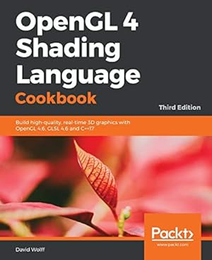 Book cover OpenGL 4 Shading Language Cookbook: Build high-quality, real-time 3D graphics with OpenGL 4.6, GLSL 4.6 and C++17, 3rd Edition