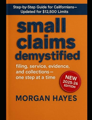 California Small Claims, Demystified: Step-by-Step Filing, SC-100 & Forms, Evidence, and Collecting Judgments — Updated for the $12,500 Limit & County Rules (2025-26)