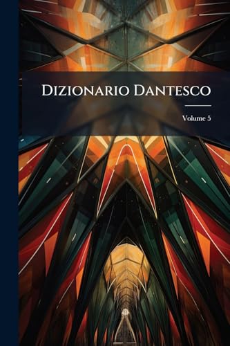 Dizionario Dantesco; Volume 5 (Italian Edition)